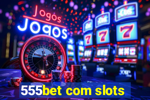 555bet com slots